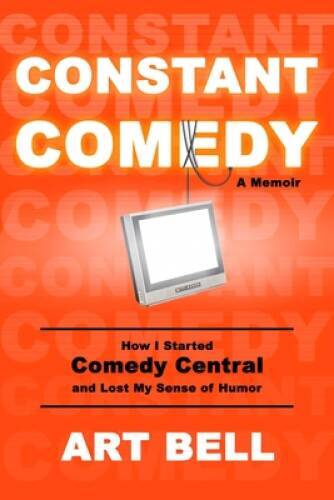 Constant Comedy: How I Started Comedy Central and Lost My Sense of Humor - GOOD