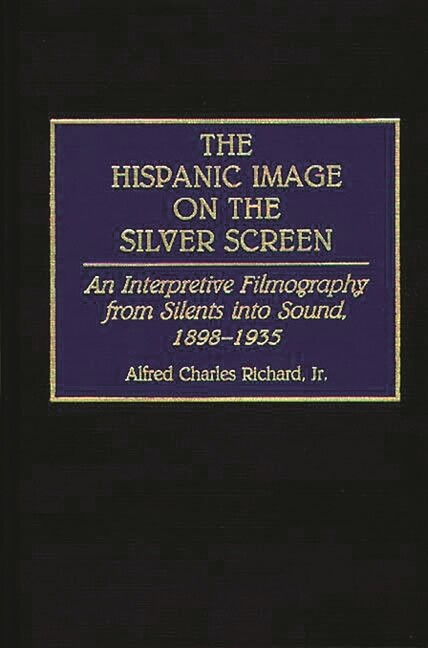 The Hispanic Image On The Silver Screen: An Interpretive Filmography From S...