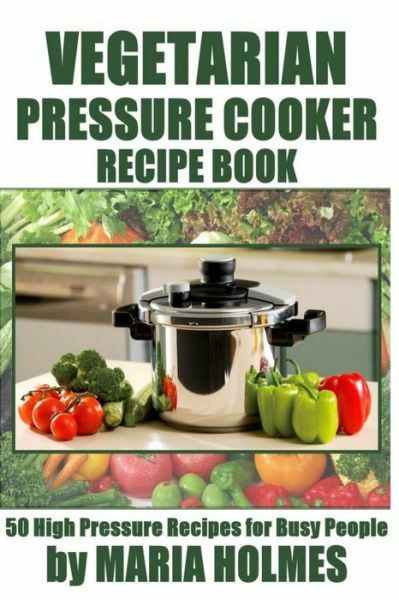 50 Easy Vegetarian Pressure Cooker Recipes for Busy Lifestyles