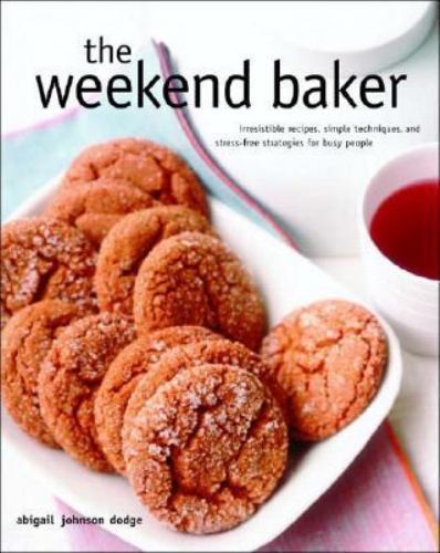 Weekend Baker: Easy Recipes and Stress-Free Strategies for Busy Cooks by Abigail Johnson Dodge-image