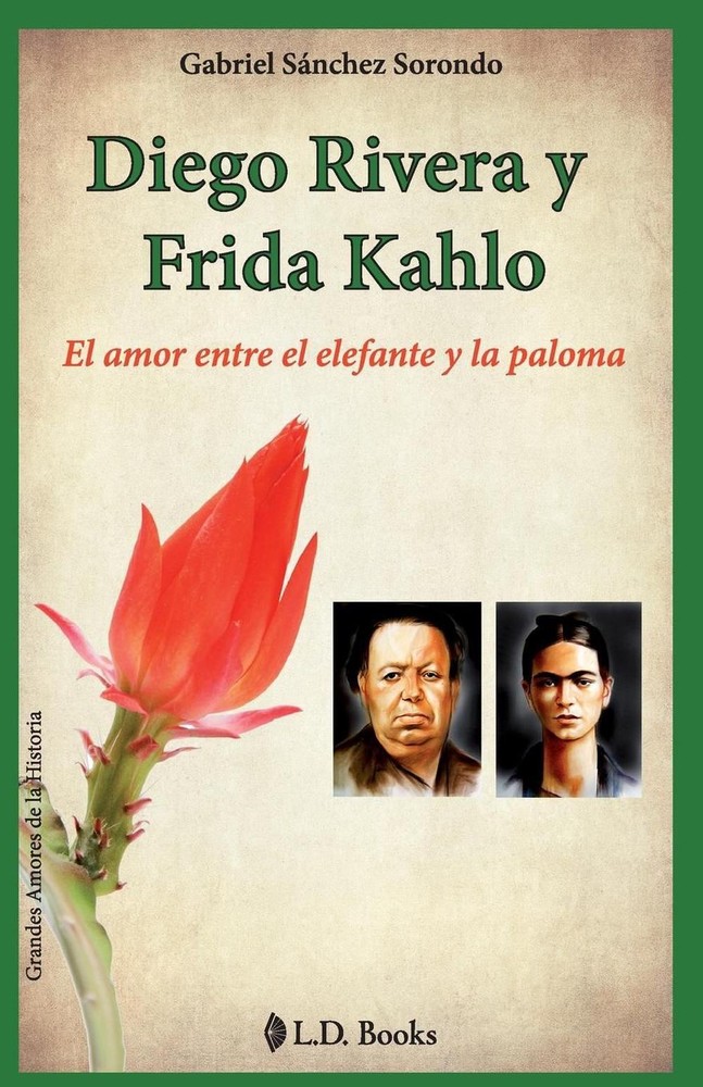 Diego Rivera y Frida Kahlo: El amor entre el elefante y la paloma by Gabriel San