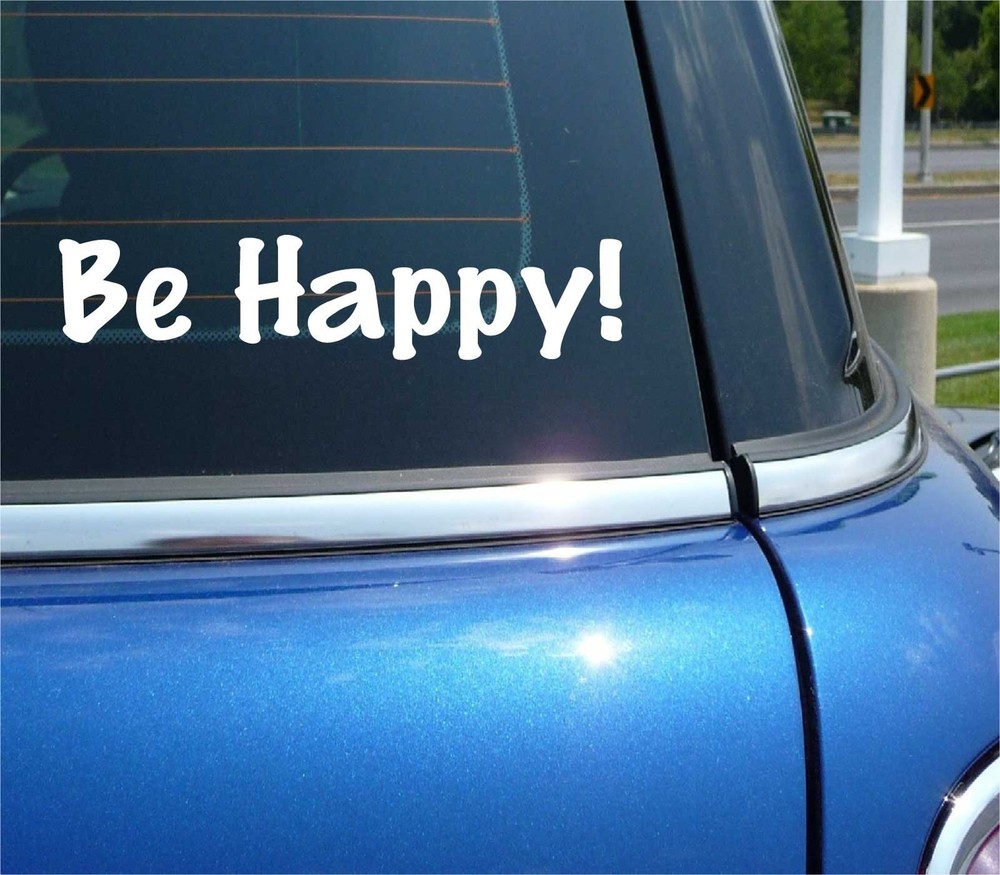 BE HAPPY DECAL STICKER FUNNY POSITIVE ATTITUDE OPTIMIST LIFE OUTLOOK CAR TRUCK