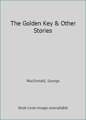 The Golden Key & Other Stories by MacDonald, George