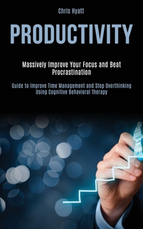 Productivity: Massively Improve Your Focus and Beat Procrastination (Guide to...