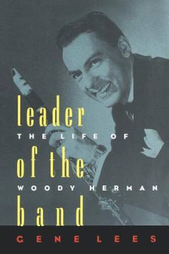 Leader of the Band: The Life of Woody Herman - Paperback By Lees, Gene - GOOD