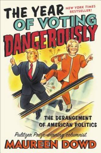 The Year of Voting Dangerously: The Derangement of American Politics - VERY GOOD
