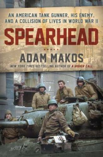 Spearhead: An American Tank Gunner, a German Tank Gunner, and the Wo - VERY GOOD