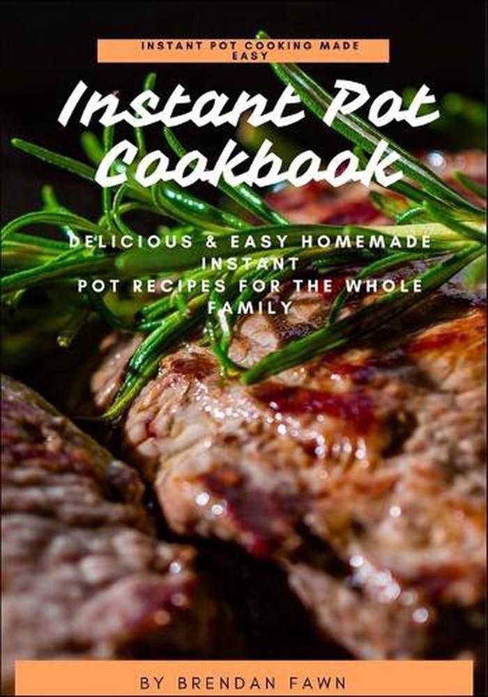 Instant Pot Cookbook: Delicious & Easy Homemade Instant Pot Recipes for the Whol