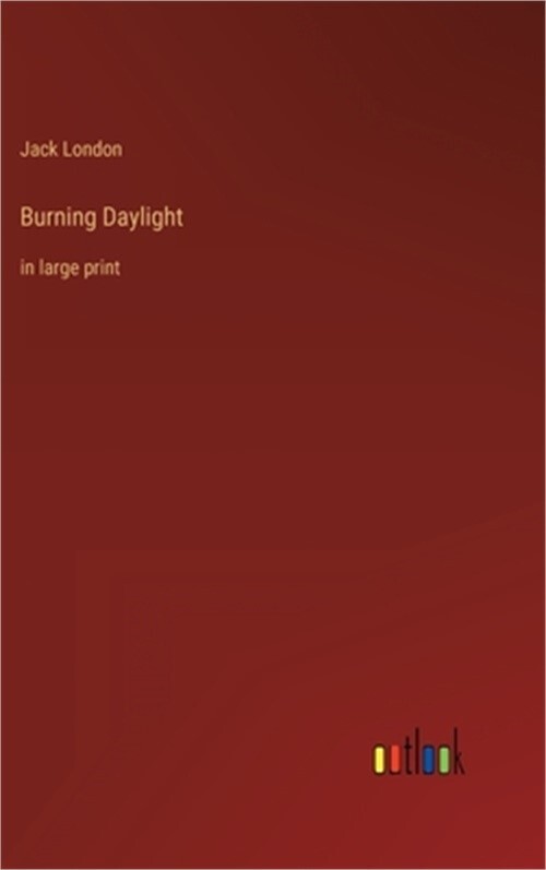 Burning Daylight: in large print (Hardback or Cased Book)