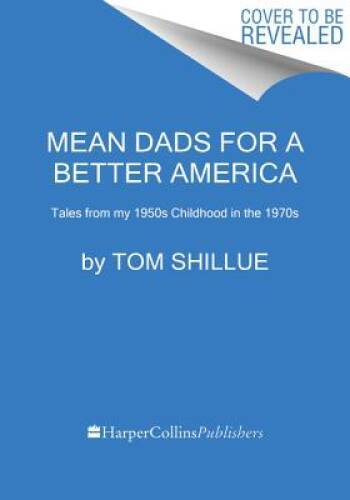 Mean Dads for a Better America Rewards of Old-Fashioned Parenting - GOOD