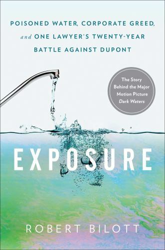 Exposure Poisoned Water Corporate Greed and a Lawyer's 20-Year Battle Against DuPont by Robert Bilott 2019 Hardcover