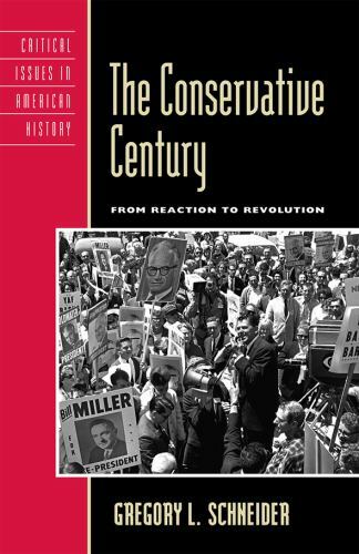 The Conservative Century: From Reaction to Revolution [Critical Issues in Americ