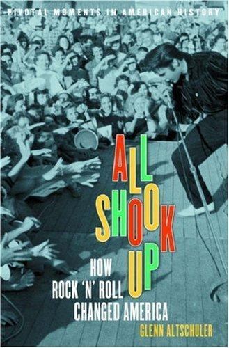 All Shook Up : How Rock 'n' Roll Changed America by Glenn C. Altschuler...