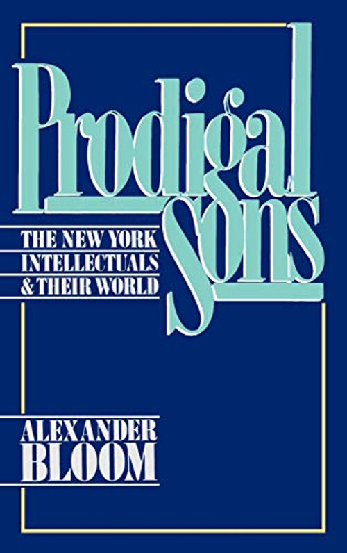 Prodigal Sons : The New York Intellectuals and Their World Alexan