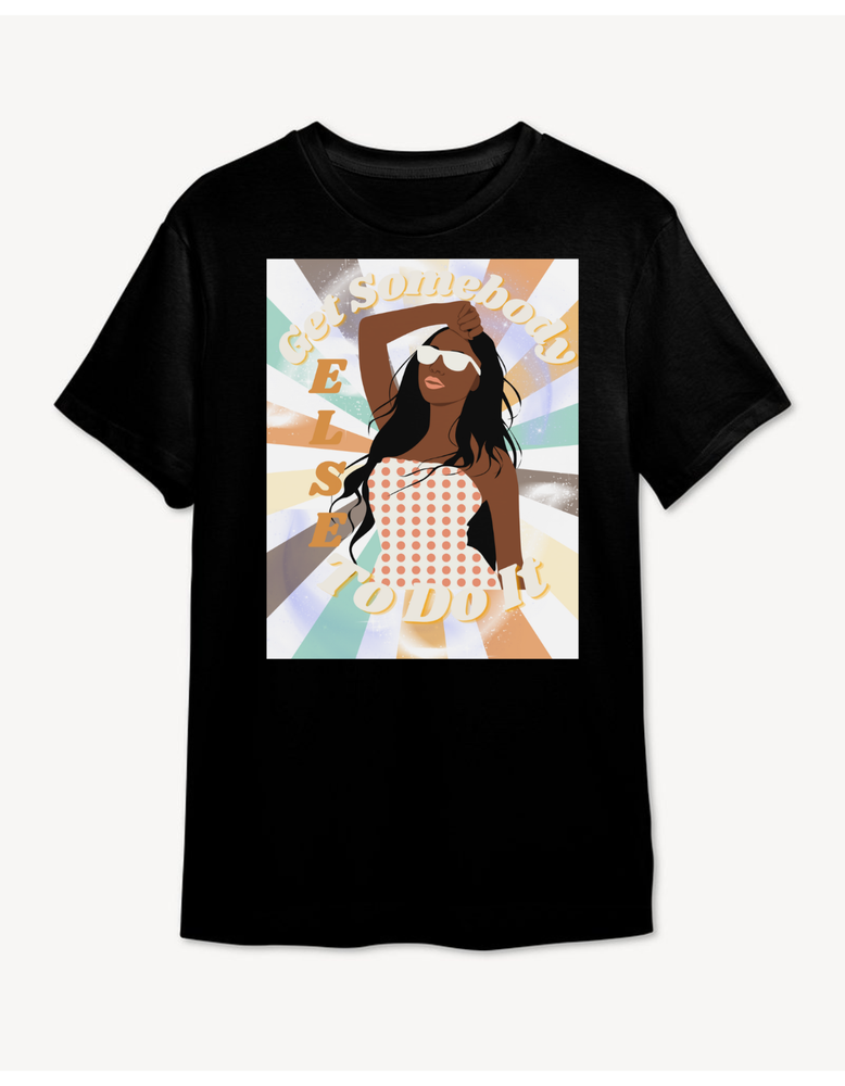 Get Somebody Else To Do It African American Inspired Graphic Unisex T-Shirt