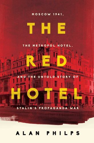 The Red Hotel: Moscow 1941, the Metropol Hotel, and the Untold Story of Stalin's