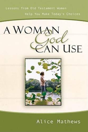 A Woman God Can Use: Lessons from Old Testament Women Help You Make Today - GOOD