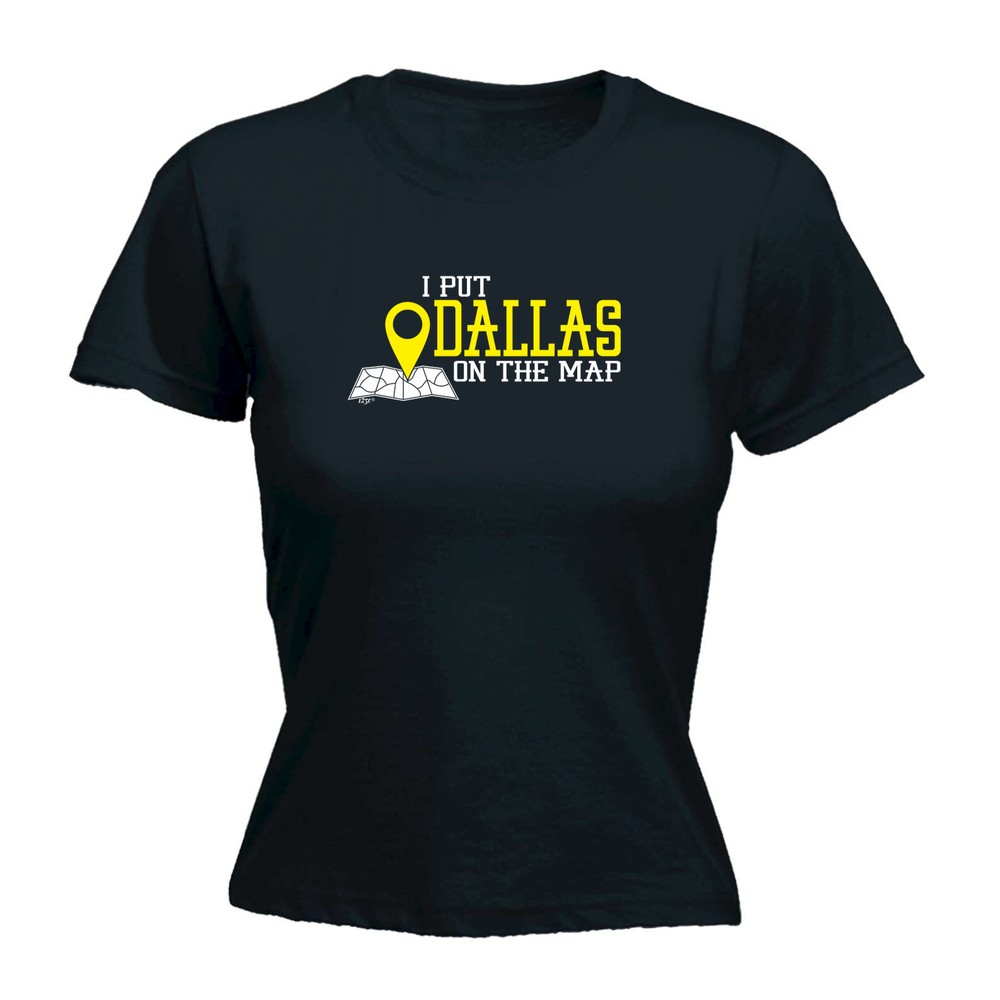 Put On The Map Dallas - Womens T Shirt Funny T-Shirt Novelty gift tshirt