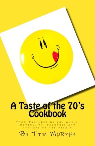 A Taste of the 70's Cookbook: Food Inspired by the music, movies, tv, politic-,-image