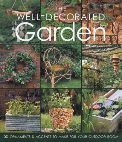 The Well-Decorated Garden: 50 Ornaments & Accents to Make for Your Outdoor R...