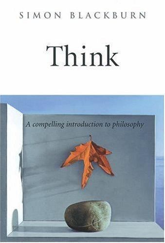 Think : A Compelling Introduction to Philosophy by Simon Blackburn (1999,...