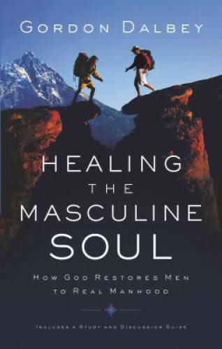 Healing the Masculine Soul: God's Restoration of Men to Real Manhood - GOOD
