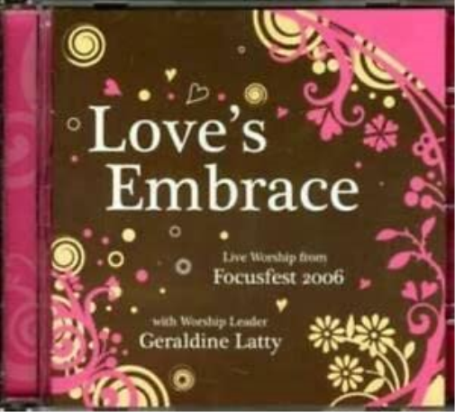 GERALDINE LATTY LOVE'S EMBRACE LIVE WORSHIP FROM FOCUSFEST 2006 (CD)