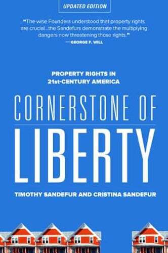 Cornerstone of Liberty: Property Rights in 21st Century America by Sandefur: New