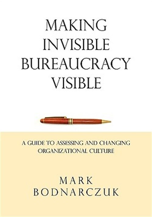 Making Invisible Bureaucracy Visible: A Guide to Assessing and Changing Organiza