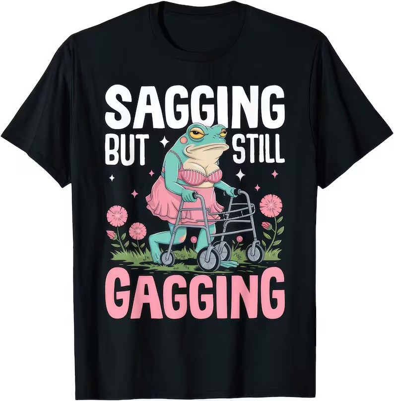 Sagging But Still Gagging Funny Joke Humor Rude Gift T Shirt