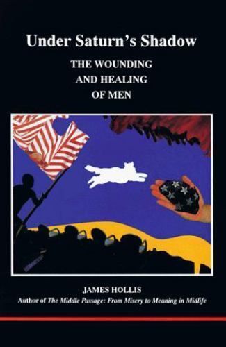 Under Saturn's Shadow : The Wounding and Healing of Men by James Hollis (Trade Paperback)