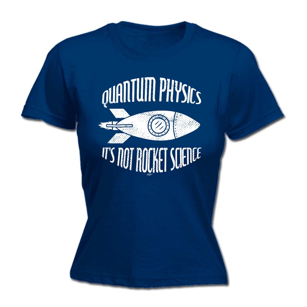 Quantum Physics Its Not Rocket Science - Womens T Shirt Funny T-Shirt Novelty