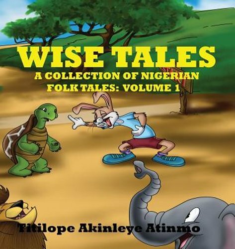Wise Tales Nigerian Folk Tales Volume 1 by Titilope Akinleye-Atinmo Hardcover 2016