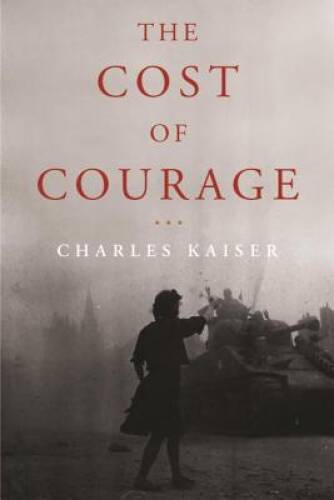 The Cost of Courage - Hardcover By Kaiser, Charles - GOOD