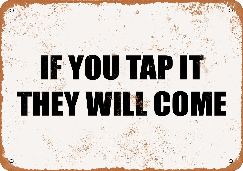 Vintage Metal Sign - Tap It and They Will Come - Rustic Decor