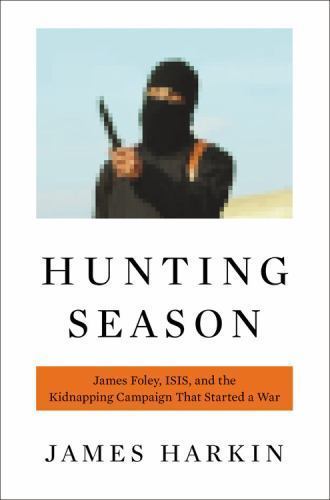 Hunting Season : James Foley, ISIS, and the Kidnapping Campaign That Started...