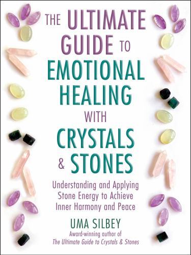 Ultimate Guide to Emotional Healing with Crystals and Stones by Uma Silbey 2023 Hardcover