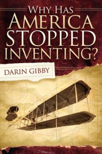 Why Has America Stopped Inventing - Paperback By Gibby, Darin - GOOD