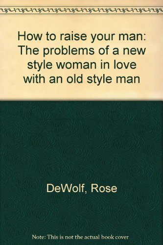 Title: How to raise your man The probl..., DeWolf, Rose
