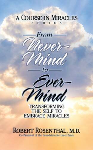From Never-Mind to Ever-Mind: Transforming the Self to Embrace Miracles: New