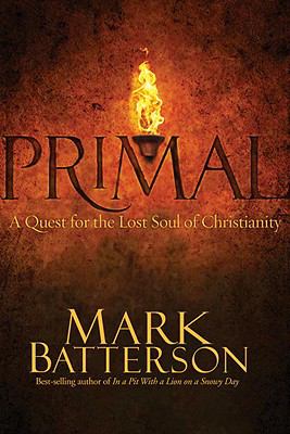Primal: A Quest for the Lost Soul of Christianity , Batterson, Mark