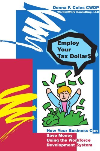 Employ Your Tax Dollars:How Your Business Can Save Money Using the Workforce-,
