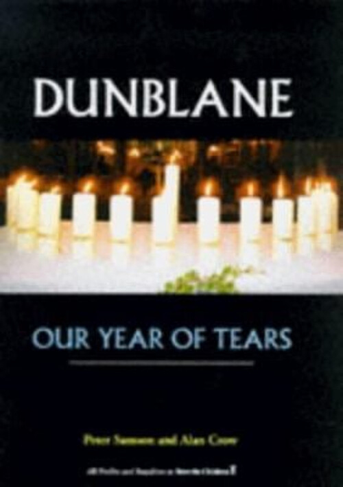Dunblane : Our Year of Tears Hardcover Peter, Crow, Alan Samson