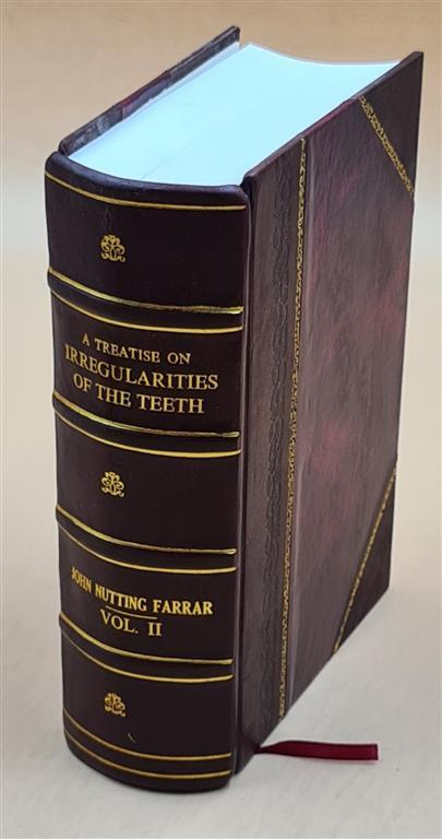 A Treatise On The Irregularities Of The Teeth And Their Correcti [Leather Bound]