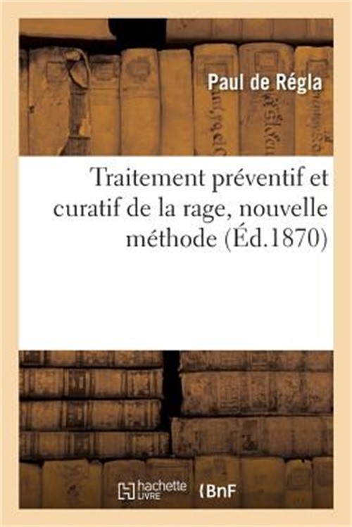 Traitement Pr�ventif Et Curatif de la Rage: Nouvelle M�thode Bas�e Sur Dix Ann�e