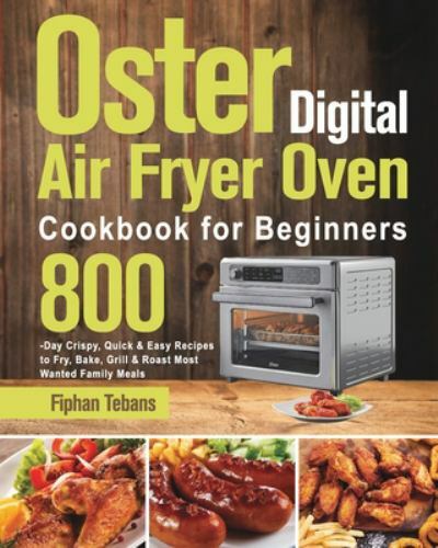 Oster Digital Air Fryer Oven Cookbook for Beginners by Fiphan Tebans 2021 Paperback