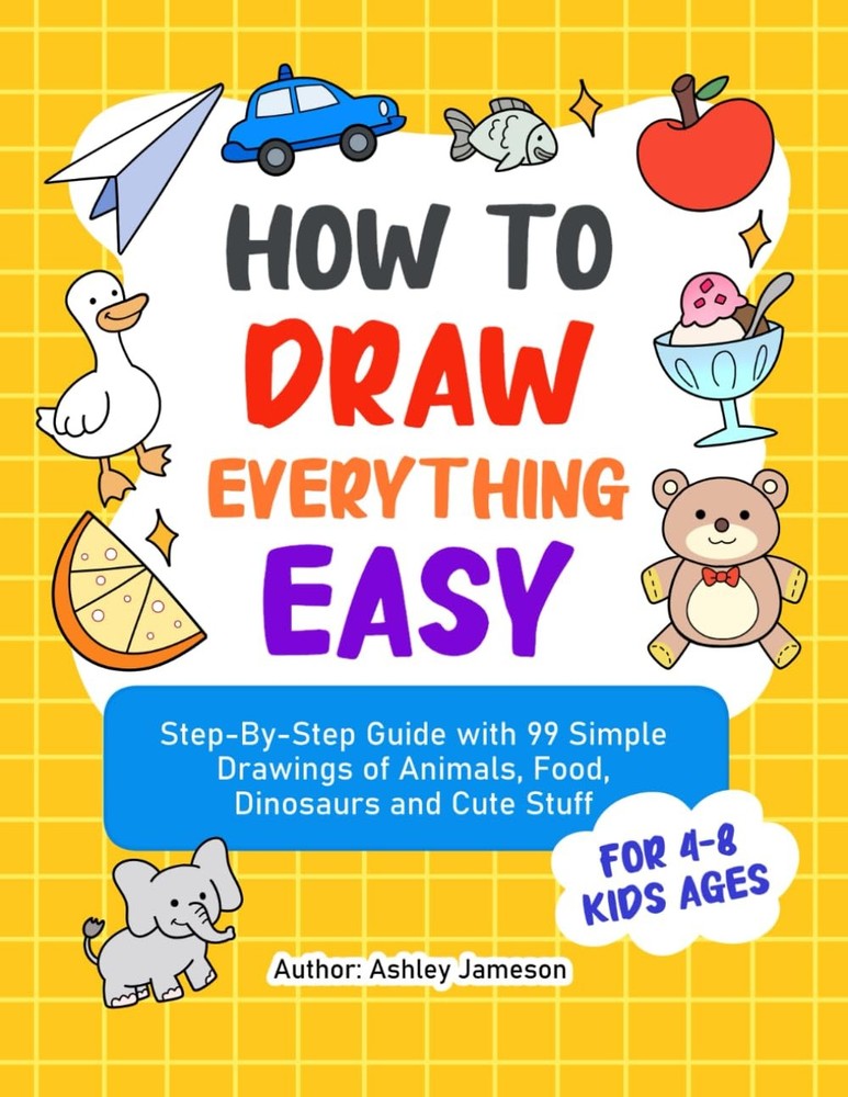 How To Draw Everything Easy: Step-By-Step Guide with 99 Simple Drawings of A...