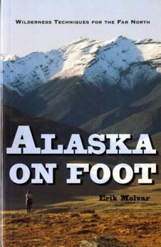 Alaska on Foot: Wilderness Techniques for the Far North (Hiking & Cl - GOOD