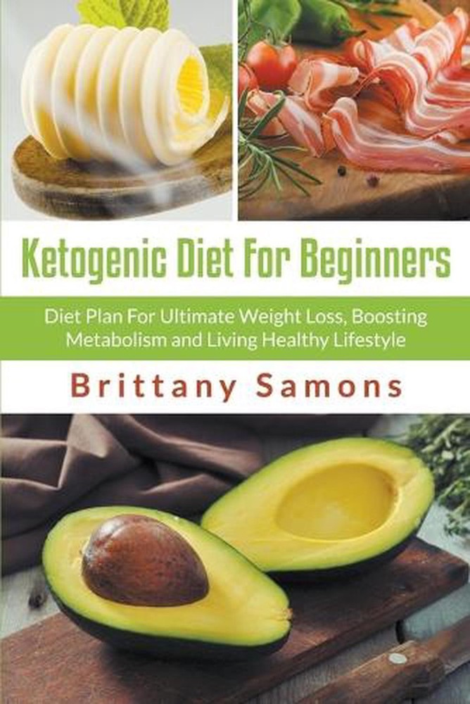 Ketogenic Diet For Beginners: Diet Plan For Ultimate Weight Loss, Boosting Metab