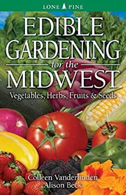 Edible Gardening for the Midwest : Vegetables, Herbs, Fruits and